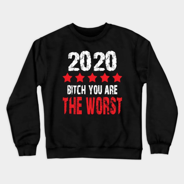 2020 Bitch you're the worst 5 stars rating funny 2020 memes Crewneck Sweatshirt by AbirAbd